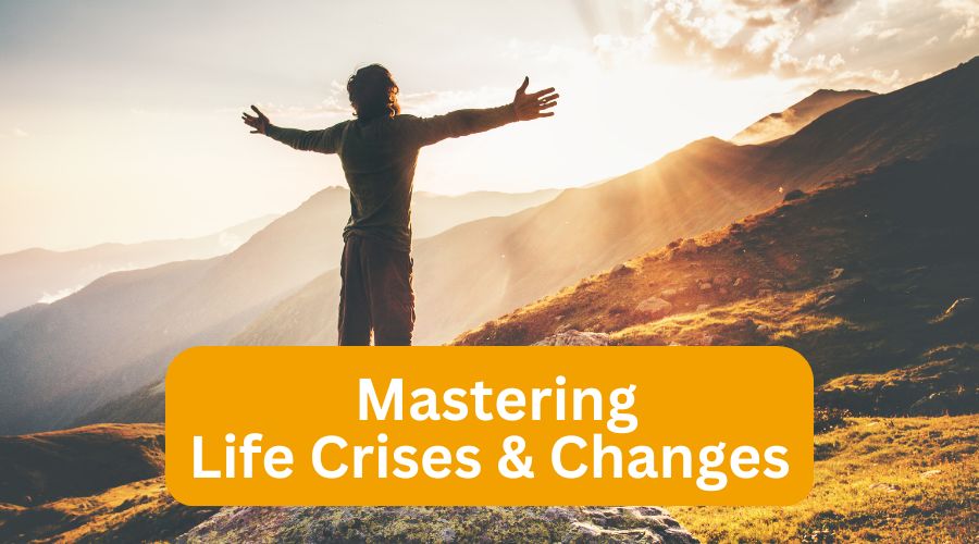 Mastering Life Crises & Changes