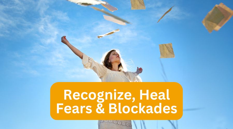 Recognize, Heal Fears & Blockades